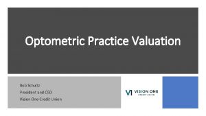 Optometric Practice Valuation Bob Schultz President and CEO