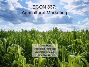 ECON 337 Agricultural Marketing Chad Hart Associate Professor