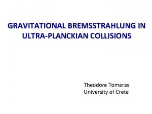 GRAVITATIONAL BREMSSTRAHLUNG IN ULTRAPLANCKIAN COLLISIONS Theodore Tomaras University