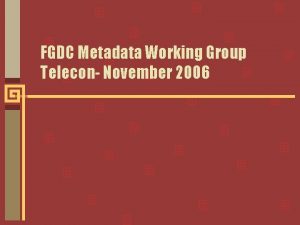 FGDC Metadata Working Group Telecon November 2006 Agenda