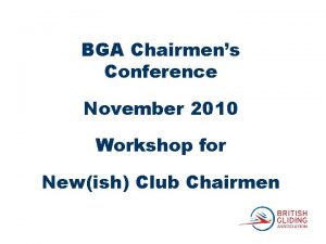 BGA Chairmens Conference November 2010 Workshop for Newish