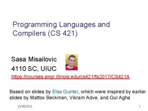 Programming Languages and Compilers CS 421 Sasa Misailovic