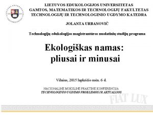 LIETUVOS EDUKOLOGIJOS UNIVERSITETAS GAMTOS MATEMATIKOS IR TECHNOLOGIJ FAKULTETAS