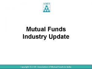 Mutual Funds Industry Update Industry Trends Copyright 2018