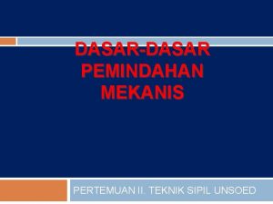 DASARDASAR PEMINDAHAN MEKANIS PERTEMUAN II TEKNIK SIPIL UNSOED