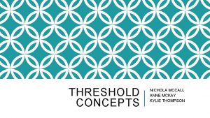 THRESHOLD CONCEPTS NICHOLA MCCALL ANNE MCKAY KYLIE THOMPSON