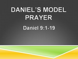 DANIELS MODEL PRAYER Daniel 9 1 19 DANIELS