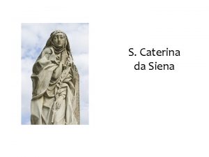 S Caterina da Siena Caterina nacque a Siena