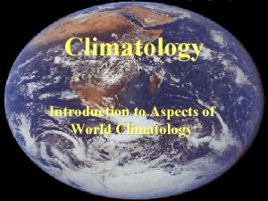 Climatology Introduction to Aspects of World Climatology Factors
