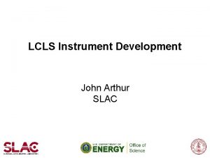 LCLS Instrument Development John Arthur SLAC from the