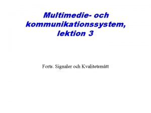 Multimedie och kommunikationssystem lektion 3 Forts Signaler och