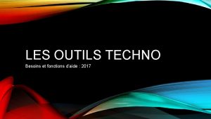 LES OUTILS TECHNO Besoins et fonctions daide 2017