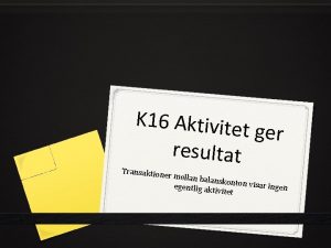 K 16 Aktivite t ger resultat Transaktion e