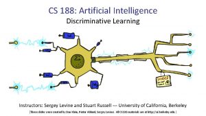 CS 188 Artificial Intelligence Discriminative Learning Instructors Sergey