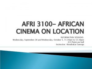 AFRI 3100 AFRICAN CINEMA ON LOCATION INFORMATION SESSIONS