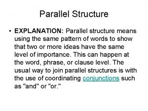 Parallel Structure EXPLANATION Parallel structure means using the