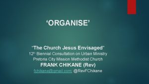 ORGANISE The Church Jesus Envisaged 12 th Biennial