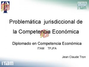 Problemtica jurisdiccional de la Competencia Econmica Diplomado en