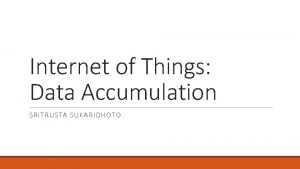 Internet of Things Data Accumulation SRITRUSTA SUKARIDHOTO Pendahuluan