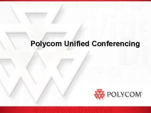 Polycom Unified Conferencing Presentation Agenda Why Unified Conferencing Polycom Unified Conferencing Presentation Agenda Why Unified Conferencing