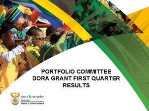 PORTFOLIO COMMITTEE DORA GRANT FIRST QUARTER RESULTS PROGRESS