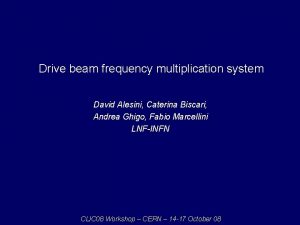 Drive beam frequency multiplication system David Alesini Caterina