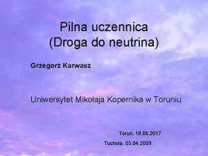 Pilna uczennica Droga do neutrina Grzegorz Karwasz Uniwersytet