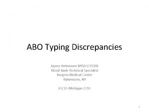 ABO Typing Discrepancies Jayme Heimonen MTASCPSBB Blood Bank