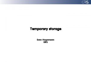 Temporary storage Sven Hagemann GRS Types of temporary