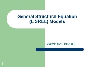 General Structural Equation LISREL Models Week 2 Class