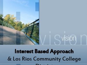 Interest Based Approach Los Rios Community College TODAY