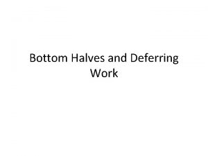 Bottom Halves and Deferring Work The definition The