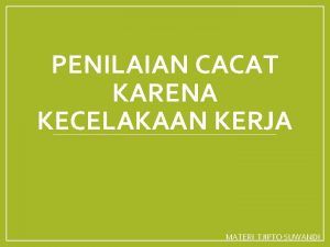 PENILAIAN CACAT KARENA KECELAKAAN KERJA MATERI TJIPTO SUWANDI