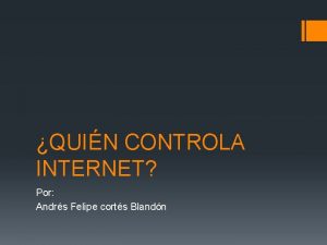 QUIN CONTROLA INTERNET Por Andrs Felipe corts Blandn