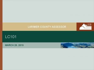 LARIMER COUNTY ASSESSOR LC 101 MARCH 28 2019