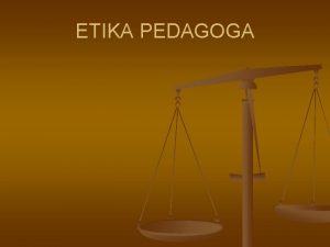 ETIKA PEDAGOGA n n n n Etick aspekty