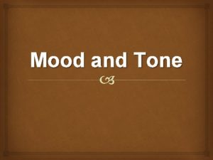 Mood and Tone Tone and mood are literary