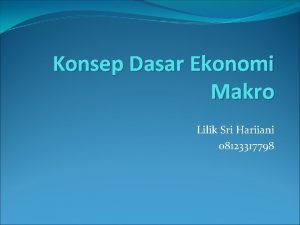 Konsep Dasar Ekonomi Makro Lilik Sri Hariiani 08123317798