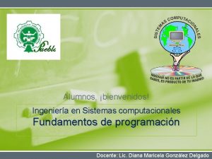 Alumnos bienvenidos Ingeniera en Sistemas computacionales Fundamentos de