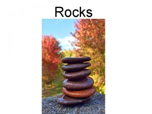 Rocks Rocks are classified According to formation Igneous