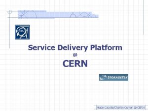 Service Delivery Platform CERN Hugo CaoteCharles Curran CERN