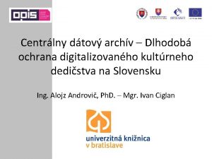 Centrlny dtov archv Dlhodob ochrana digitalizovanho kultrneho dedistva