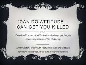 CAN DO ATTITUDE CAN GET YOU KILLED People