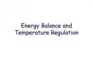 Energy Balance and Temperature Regulation The body converts