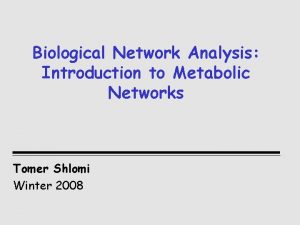 Biological Network Analysis Introduction to Metabolic Networks Tomer
