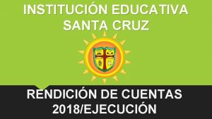 INSTITUCIN EDUCATIVA SANTA CRUZ RENDICIN DE CUENTAS 2018EJECUCIN