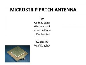 MICROSTRIP PATCH ANTENNA By Jadhav Sagar Bhoite Ashish
