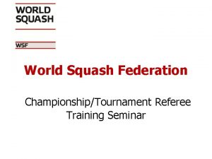 World Squash Federation ChampionshipTournament Referee Training Seminar Competencies