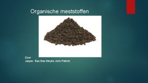 Organische meststoffen Door Jasper Bas Meyke Joris Patrick