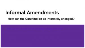 Informal Amendments How can the Constitution be informally